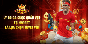 Lý Do Cá Cược Quần Vợt Tại 999BET Là Lựa Chọn Tuyệt Vời