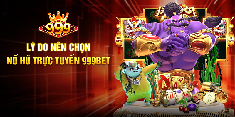 Lý do nên chọn Nổ Hũ Trực Tuyến 999BET