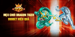 Mẹo Chơi Dragon Tiger 999BET Hiệu Quả
