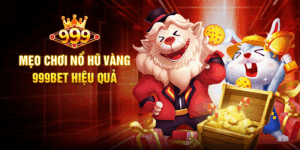 Mẹo chơi Nổ Hũ Vàng 999BET hiệu quả